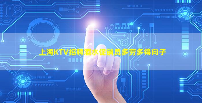 上海KTV招聘酒水促销员多劳多得向子